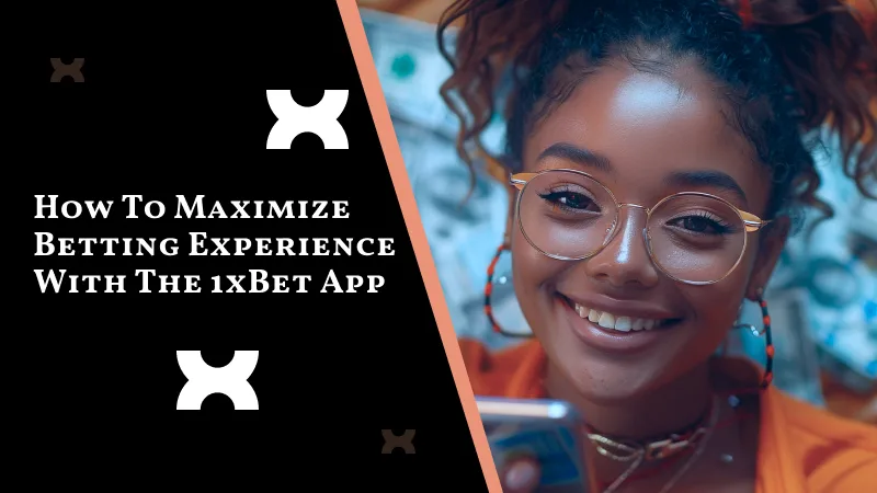 How to Maximize Your Betting Experience with the 1xBet App